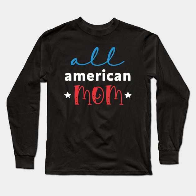 Womens All American Mom 4th of July Mothers Day Women Mommy Patriotic American Mama Long Sleeve T-Shirt by andreperez87